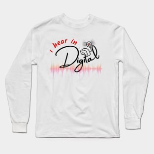 I hear in Digital | Cochlear Implants | CI Long Sleeve T-Shirt